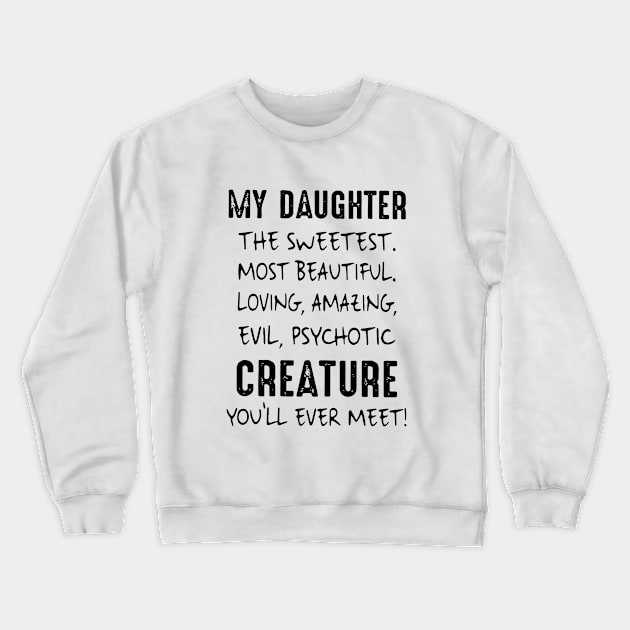 My Daughter The Sweetest Most Beautiful Loving Amazing Evil Psychotic Creature You Will Ever Meet Daughter 2 Crewneck Sweatshirt by erbedingsanchez